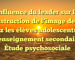 Influence du leader sur la construction de l’image de soi chez les élèves adolescents de l’enseignement secondaire Étude psychosociale