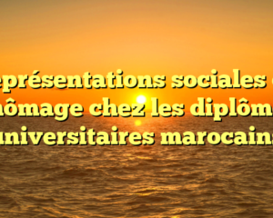 Représentations sociales du chômage chez les diplômés universitaires marocains